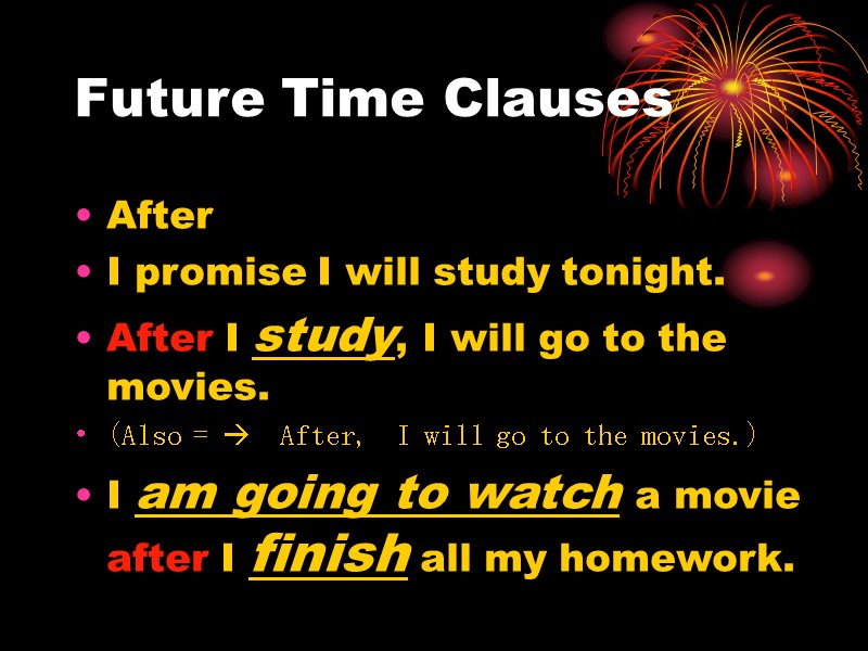 Future Time Clauses After  I promise I will study tonight. After I study,